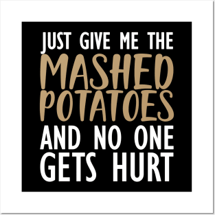 Mashed Potatoes - Just give me the mashed potatoes and no one gets hurt Posters and Art